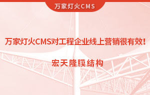 萬家燈火CMS系統(tǒng)對工程企業(yè)線上營銷很有效！
