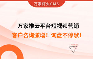 客戶咨詢激增！檢測企業(yè)：萬家推云平臺短視頻營銷，詢盤不停歇！——全渠道營銷軟件